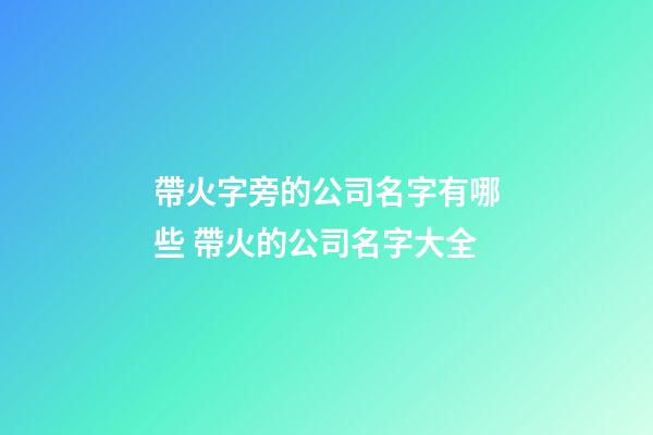 帶火字旁的公司名字有哪些 帶火的公司名字大全-第1張-公司起名-玄機派